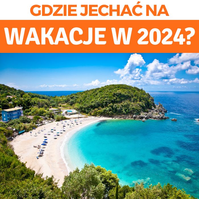 Gdzie Jechać Na Wakacje W 2024 Roku Najpopularniejsze Kierunki