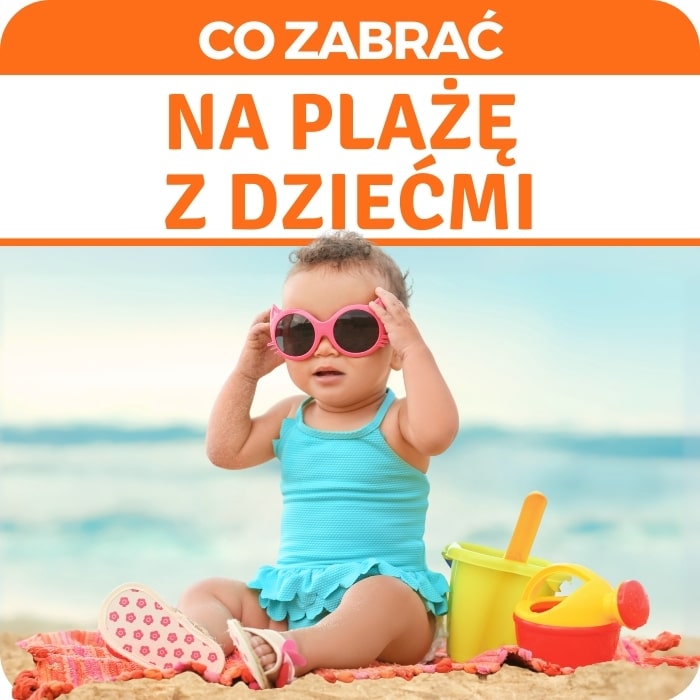 Co zabrać na plażę z dzieckiem? Lista najpotrzebniejszych rzeczy dla komfortowego plażowania.